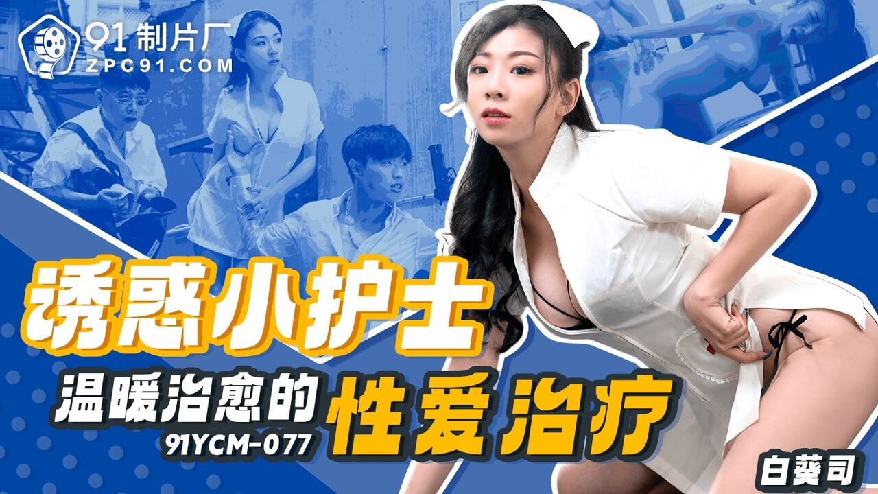 [91YCM077] Seductive little nurse’s warm and healing sex therapy (Chinese AV)