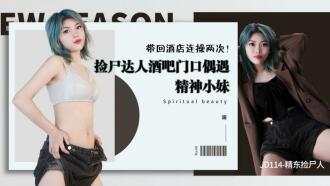 JD114 The corpse picker in Jingdong / The corpse picker meets a spiritual girl at the door of the bar and brings it back to the hotel for two consecutive fucks Thumbnail