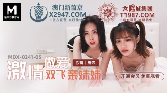 MDX0241-05 Passionate Sex Shuangfei Sister Thumbnail