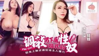 PM051 I train my male subordinate to be my sex slave, and my sperm penetrates my master’s pussy in reverse attack. Thumbnail