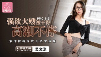 PMC312 The lustful sister-in-law gets fucked non-stop and cums, please fuck me like a slut Thumbnail