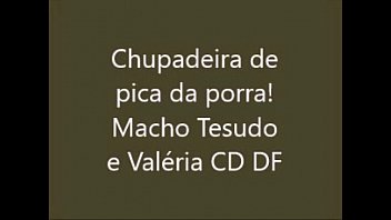 Chupadeira De Pica Da Porra! Macho Tesudo E Valéria Cd Df