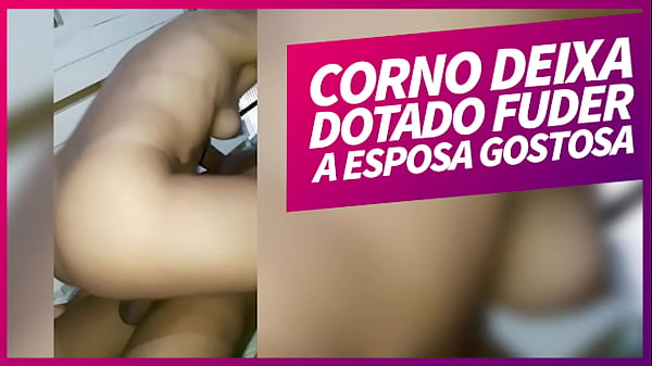 Corno Deixa Dotado Fuder A Esposa Gostosa