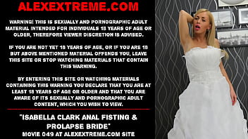 Isabella Clark Anal Fisting _ Prolapse Bride