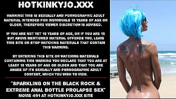 Sparkling On The Black Rock _ Extreme Anal Bottle Prolapse Sex