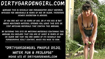 Dirtygardengirl Pineapple Dildo, Water Fun _ Prolapse