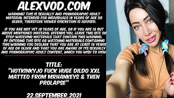 Hotkinkyjo Fuck Huge Dildo Xxl Matteo From Mrhankeys _ Then Prolapse