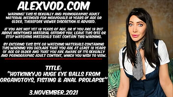 Hotkinkyjo Huge Eye Balls From Organotoys, Fisting _ Anal Prolapse