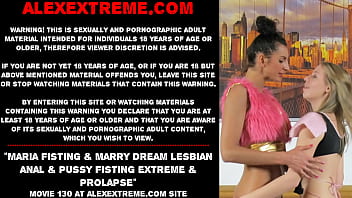 Maria Fisting _ Marry Dream Lesbian Anal _ Pussy Fisting Extreme _ Prolapse