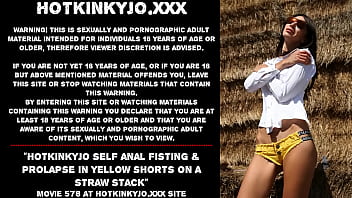Hotkinkyjo Self Anal Fisting _ Prolapse In Yellow Shorts On A Straw Stack