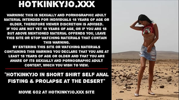 Hotkinkyjo In Short Shirt Self Anal Fisting _ Prolapse At The Desert