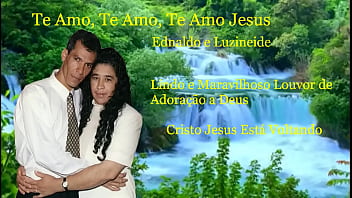 Te Amo, Te Amo, Te Amo,, Lindo E Maravilhoso Louvor De Adoração A Deus