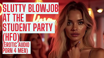 Slutty Blowjob At The Student Party (full Audio On My Site Asmr Hfo Joi Erotic Audio 4 Men)
