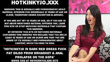 Hotkinkyjo In Dark Red Dress Fuck Fat Dildo From Mrhankey _ Anal Prolapse On The Sofa